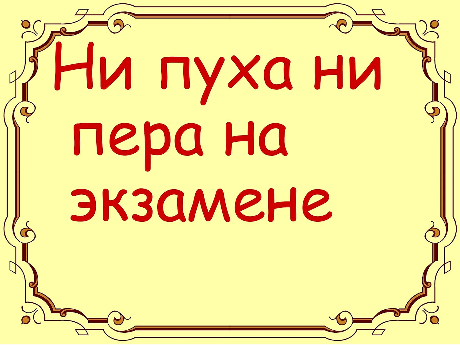 Ни пуха. Ни пуха ни пера. Ни пуха ни пера на госэкзамене. Ни пуха ни пера на экзамене. Не пуха не пера.